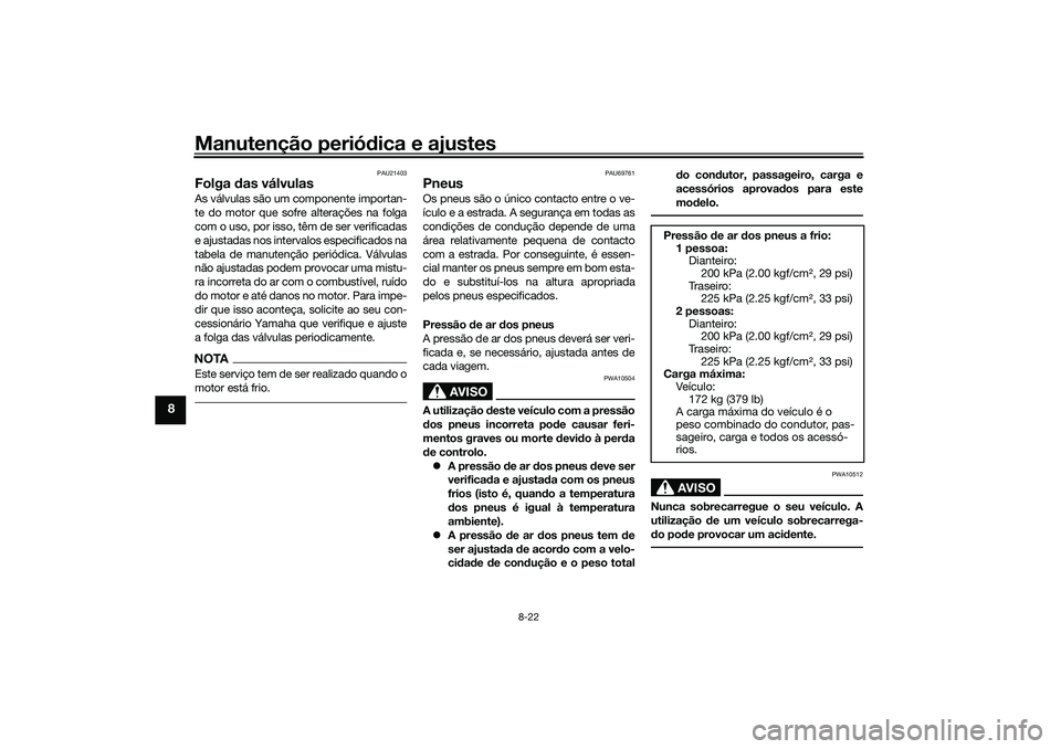 YAMAHA TRICITY 300 2021  Manual de utilização (in Portuguese) Manutenção periódica e ajustes
8-22
8
PAU21403
Folga  das válvulasAs válvulas são um componente importan-
te do motor que sofre alterações na folga
com o uso, por isso, têm de ser verificadas YAMAHA TRICITY 300 2021  Manual de utilização (in Portuguese) Manutenção periódica e ajustes
8-22
8
PAU21403
Folga  das válvulasAs válvulas são um componente importan-
te do motor que sofre alterações na folga
com o uso, por isso, têm de ser verificadas