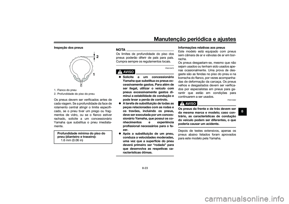 YAMAHA TRICITY 300 2021  Manual de utilização (in Portuguese) Manutenção periódica e ajustes
8-23
8
Inspeção  dos pneus
Os pneus devem ser verificados antes de
cada viagem. Se a profundidade da face de
rolamento central atingir o limite especifi-
cado, se o YAMAHA TRICITY 300 2021  Manual de utilização (in Portuguese) Manutenção periódica e ajustes
8-23
8
Inspeção  dos pneus
Os pneus devem ser verificados antes de
cada viagem. Se a profundidade da face de
rolamento central atingir o limite especifi-
cado, se o