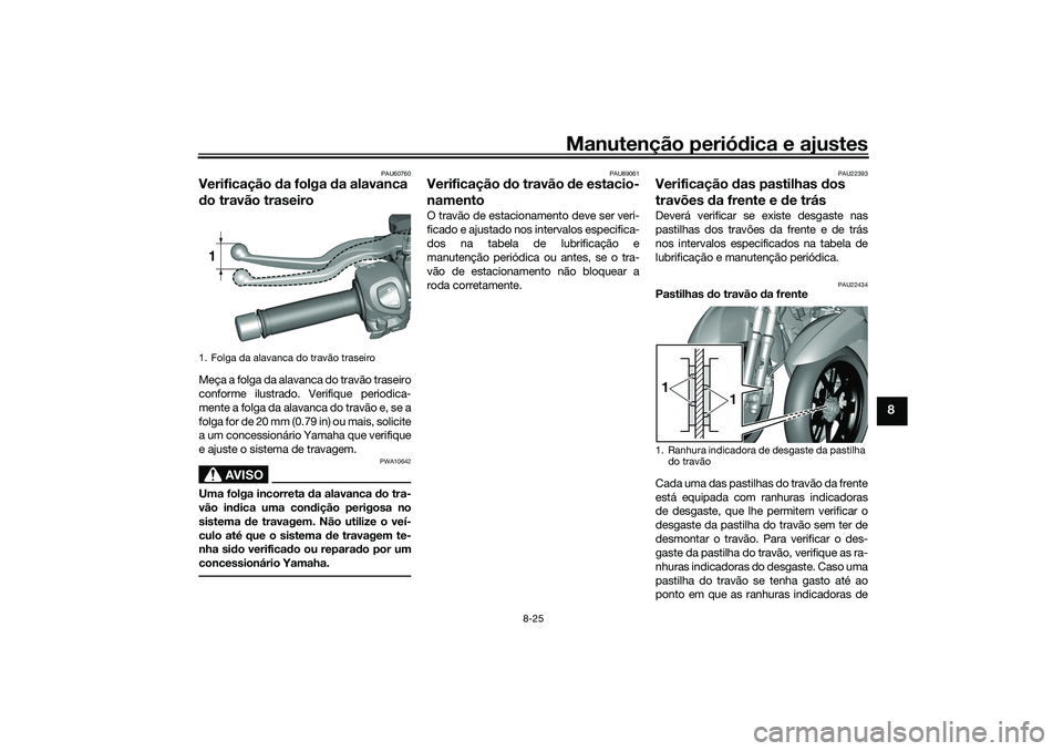 YAMAHA TRICITY 300 2021  Manual de utilização (in Portuguese) Manutenção periódica e ajustes
8-25
8
PAU60760
Verificação  da folga d a alavanca 
d o travão traseiroMeça a folga da alavanca do travão traseiro
conforme ilustrado. Verifique periodica-
mente YAMAHA TRICITY 300 2021  Manual de utilização (in Portuguese) Manutenção periódica e ajustes
8-25
8
PAU60760
Verificação  da folga d a alavanca 
d o travão traseiroMeça a folga da alavanca do travão traseiro
conforme ilustrado. Verifique periodica-
mente