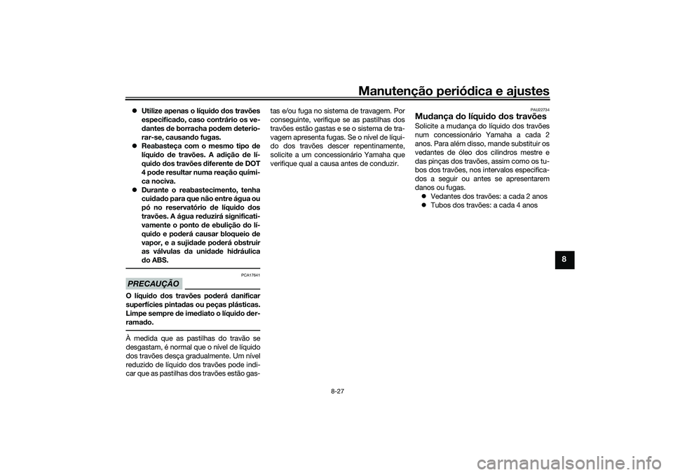YAMAHA TRICITY 300 2021  Manual de utilização (in Portuguese) Manutenção periódica e ajustes
8-27
8
 Utilize apenas o líqui do  dos travões
especifica do, caso contrário os ve-
d antes  de borracha po dem  deterio-
rar-se, causan do fugas.
 Reabaste YAMAHA TRICITY 300 2021  Manual de utilização (in Portuguese) Manutenção periódica e ajustes
8-27
8
 Utilize apenas o líqui do  dos travões
especifica do, caso contrário os ve-
d antes  de borracha po dem  deterio-
rar-se, causan do fugas.
 Reabaste