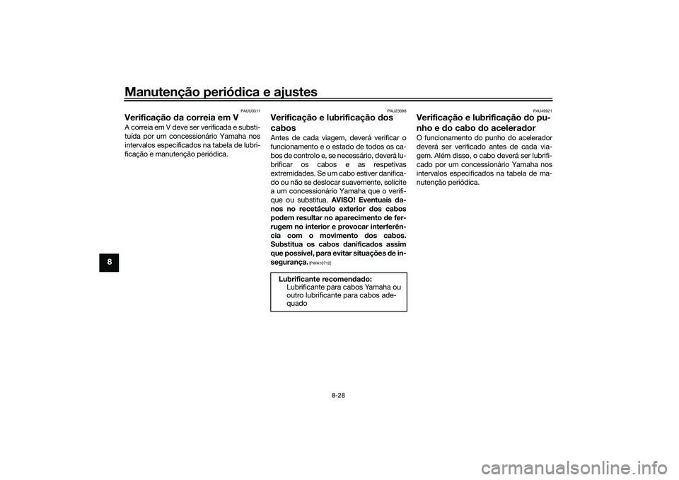 YAMAHA TRICITY 300 2021  Manual de utilização (in Portuguese) Manutenção periódica e ajustes
8-28
8
PAUU0311
Verificação  da correia em VA correia em V deve ser verificada e substi-
tuída por um concessionário Yamaha nos
intervalos especificados na tabela YAMAHA TRICITY 300 2021  Manual de utilização (in Portuguese) Manutenção periódica e ajustes
8-28
8
PAUU0311
Verificação  da correia em VA correia em V deve ser verificada e substi-
tuída por um concessionário Yamaha nos
intervalos especificados na tabela