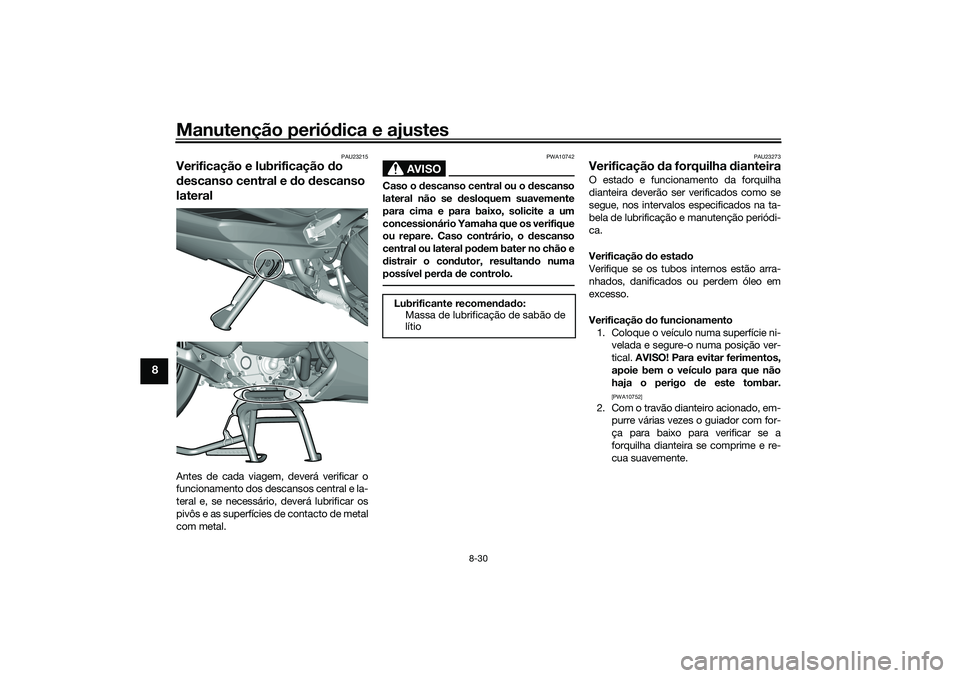 YAMAHA TRICITY 300 2021  Manual de utilização (in Portuguese) Manutenção periódica e ajustes
8-30
8
PAU23215
Verificação e lubrificação  do 
d escanso central e d o descanso 
lateralAntes de cada viagem, deverá verificar o
funcionamento dos descansos cen YAMAHA TRICITY 300 2021  Manual de utilização (in Portuguese) Manutenção periódica e ajustes
8-30
8
PAU23215
Verificação e lubrificação  do 
d escanso central e d o descanso 
lateralAntes de cada viagem, deverá verificar o
funcionamento dos descansos cen