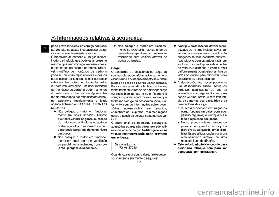 YAMAHA TRICITY 300 2021 Manual de utilização (in Portuguese) Informações relativas à segurança
1-3
1
pode provocar dores de cabeça, tonturas,
sonolência, náuseas, incapacidade de ra-
ciocínio e, eventualmente, a morte.
O monóxido de carbono é um gás YAMAHA TRICITY 300 2021 Manual de utilização (in Portuguese) Informações relativas à segurança
1-3
1
pode provocar dores de cabeça, tonturas,
sonolência, náuseas, incapacidade de ra-
ciocínio e, eventualmente, a morte.
O monóxido de carbono é um gás