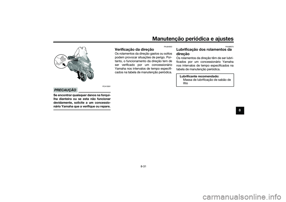 YAMAHA TRICITY 300 2021 Manual de utilização (in Portuguese) Manutenção periódica e ajustes
8-31
8
PRECAUÇÃO
PCA10591
Se encontrar quaisquer d anos na forqui-
lha dianteira ou se esta não funcionar
d evi damente, solicite a um concessio-
nário Yamaha qu YAMAHA TRICITY 300 2021 Manual de utilização (in Portuguese) Manutenção periódica e ajustes
8-31
8
PRECAUÇÃO
PCA10591
Se encontrar quaisquer d anos na forqui-
lha dianteira ou se esta não funcionar
d evi damente, solicite a um concessio-
nário Yamaha qu