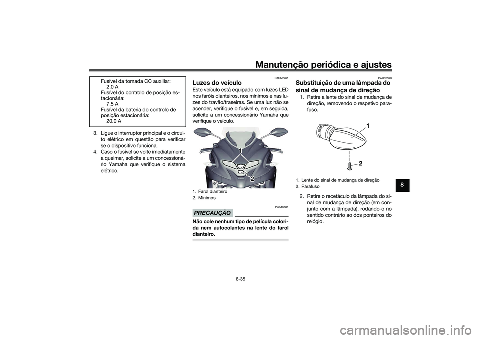 YAMAHA TRICITY 300 2021 Manual de utilização (in Portuguese) Manutenção periódica e ajustes
8-35
8
3. Ligue o interruptor principal e o circui-
to elétrico em questão para verificar
se o dispositivo funciona.
4. Caso o fusível se volte imediatamente
a que YAMAHA TRICITY 300 2021 Manual de utilização (in Portuguese) Manutenção periódica e ajustes
8-35
8
3. Ligue o interruptor principal e o circui-
to elétrico em questão para verificar
se o dispositivo funciona.
4. Caso o fusível se volte imediatamente
a que
