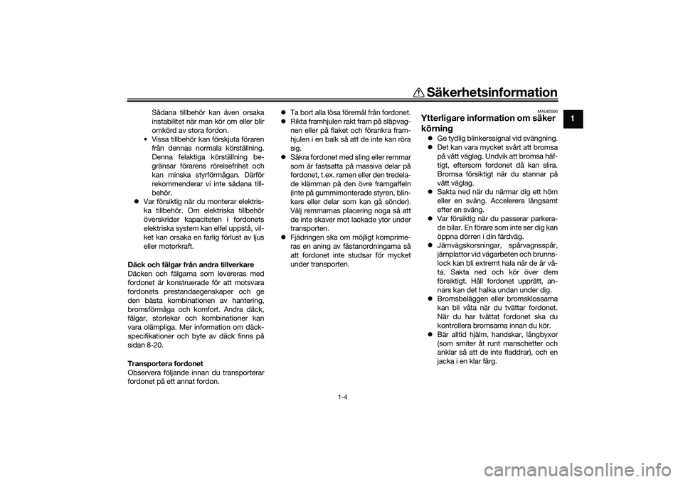 YAMAHA TRICITY 300 2021 Bruksanvisningar (in Swedish) Säkerhetsinformation
1-4
1
Sådana tillbehör kan även orsaka
instabilitet när man kör om eller blir
omkörd av stora fordon.
• Vissa tillbehör kan förskjuta föraren från dennas normala kör YAMAHA TRICITY 300 2021 Bruksanvisningar (in Swedish) Säkerhetsinformation
1-4
1
Sådana tillbehör kan även orsaka
instabilitet när man kör om eller blir
omkörd av stora fordon.
• Vissa tillbehör kan förskjuta föraren från dennas normala kör