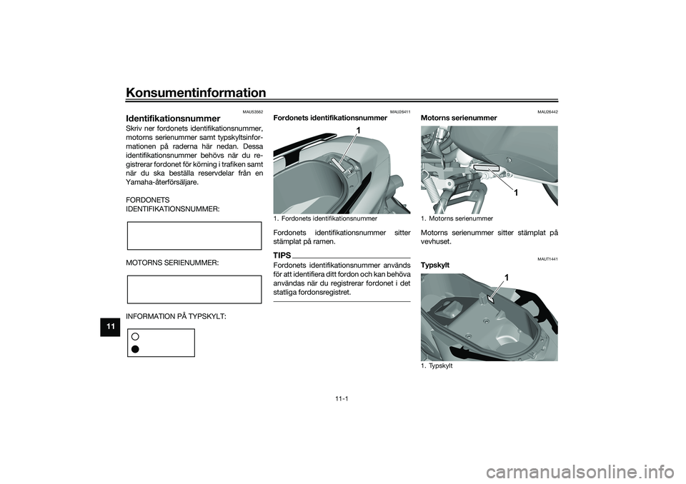 YAMAHA TRICITY 300 2021 Bruksanvisningar (in Swedish) Konsumentinformation
11-1
11
MAU53562
IdentifikationsnummerSkriv ner fordonets identifikationsnummer,
motorns serienummer samt typskyltsinfor-
mationen på raderna här nedan. Dessa
identifikationsnum YAMAHA TRICITY 300 2021 Bruksanvisningar (in Swedish) Konsumentinformation
11-1
11
MAU53562
IdentifikationsnummerSkriv ner fordonets identifikationsnummer,
motorns serienummer samt typskyltsinfor-
mationen på raderna här nedan. Dessa
identifikationsnum