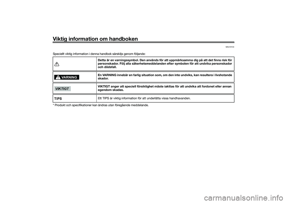 YAMAHA TRICITY 300 2021  Bruksanvisningar (in Swedish) Viktig information om handboken
MAU10134
Speciellt viktig information i denna handbok särskiljs genom följande:
* Produkt och specifikationer kan ändras utan föregående meddelande.Detta är en va