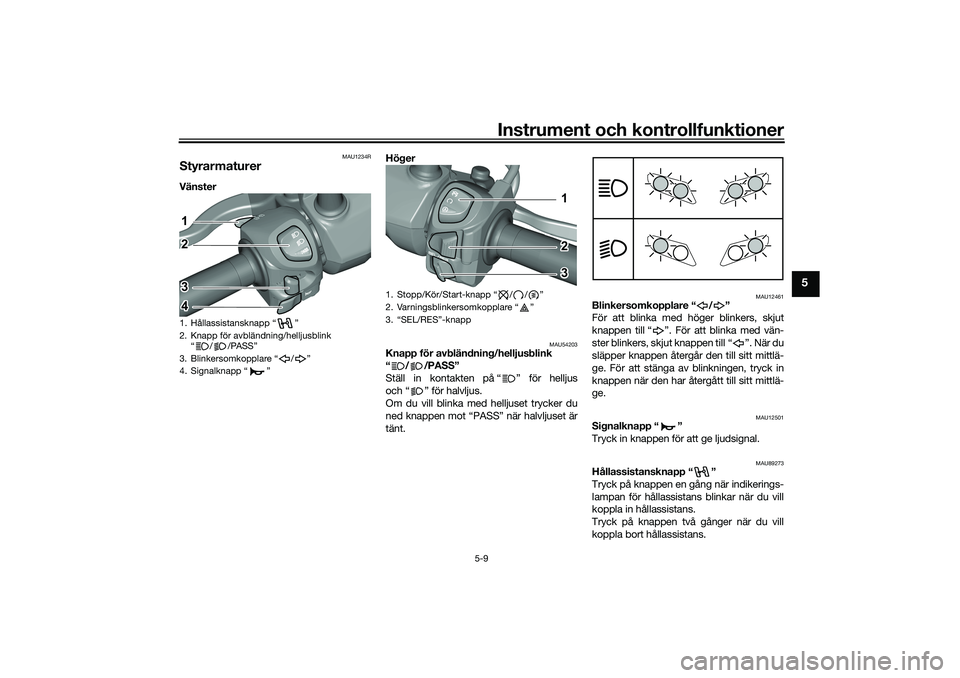 YAMAHA TRICITY 300 2021 Bruksanvisningar (in Swedish) Instrument och kontrollfunktioner
5-9
5
MAU1234R
StyrarmaturerVänster Höger
MAU54203
Knapp för avbländn
ing/helljusblink
“//PASS”
Ställ in kontakten på “ ” för helljus
och “ ” fö YAMAHA TRICITY 300 2021 Bruksanvisningar (in Swedish) Instrument och kontrollfunktioner
5-9
5
MAU1234R
StyrarmaturerVänster Höger
MAU54203
Knapp för avbländn
ing/helljusblink
“//PASS”
Ställ in kontakten på “ ” för helljus
och “ ” fö