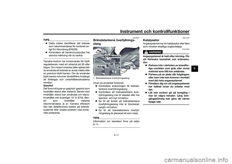 YAMAHA TRICITY 300 2021 Bruksanvisningar (in Swedish) Instrument och kontrollfunktioner
5-17
5
TIPSDetta märke identifierar det bränsle
som rekommenderas för fordonet en-
ligt EU-förordning (EN228).
Kontrollera att bensinmunstycket har
samma m YAMAHA TRICITY 300 2021 Bruksanvisningar (in Swedish) Instrument och kontrollfunktioner
5-17
5
TIPSDetta märke identifierar det bränsle
som rekommenderas för fordonet en-
ligt EU-förordning (EN228).
Kontrollera att bensinmunstycket har
samma m