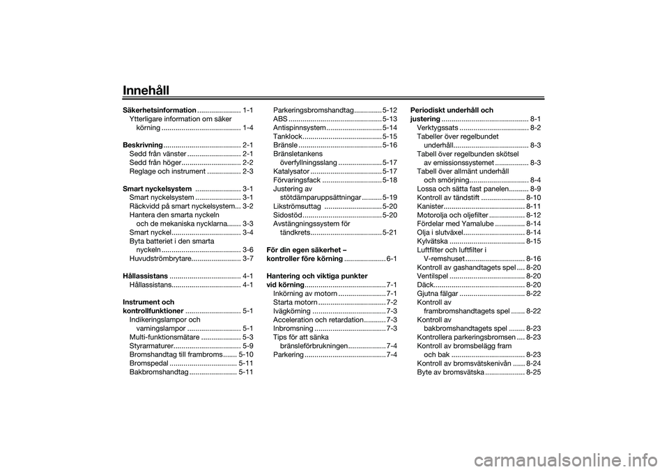 YAMAHA TRICITY 300 2021  Bruksanvisningar (in Swedish) InnehållSäkerhetsinformation...................... 1-1
Ytterligare information om säker  körning ........................................ 1-4
Beskrivning ....................................... 2-