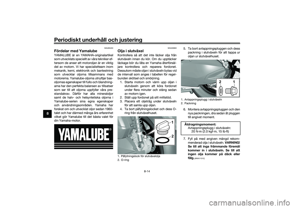 YAMAHA TRICITY 300 2021 Bruksanvisningar (in Swedish) Periodiskt underhåll och justering
8-14
8
MAU85450
Fördelar med YamalubeYAMALUBE är en YAMAHA-originalartikelsom utvecklats speciellt av våra tekniker ef-
tersom de anser att motoroljan är en vik YAMAHA TRICITY 300 2021 Bruksanvisningar (in Swedish) Periodiskt underhåll och justering
8-14
8
MAU85450
Fördelar med YamalubeYAMALUBE är en YAMAHA-originalartikelsom utvecklats speciellt av våra tekniker ef-
tersom de anser att motoroljan är en vik
