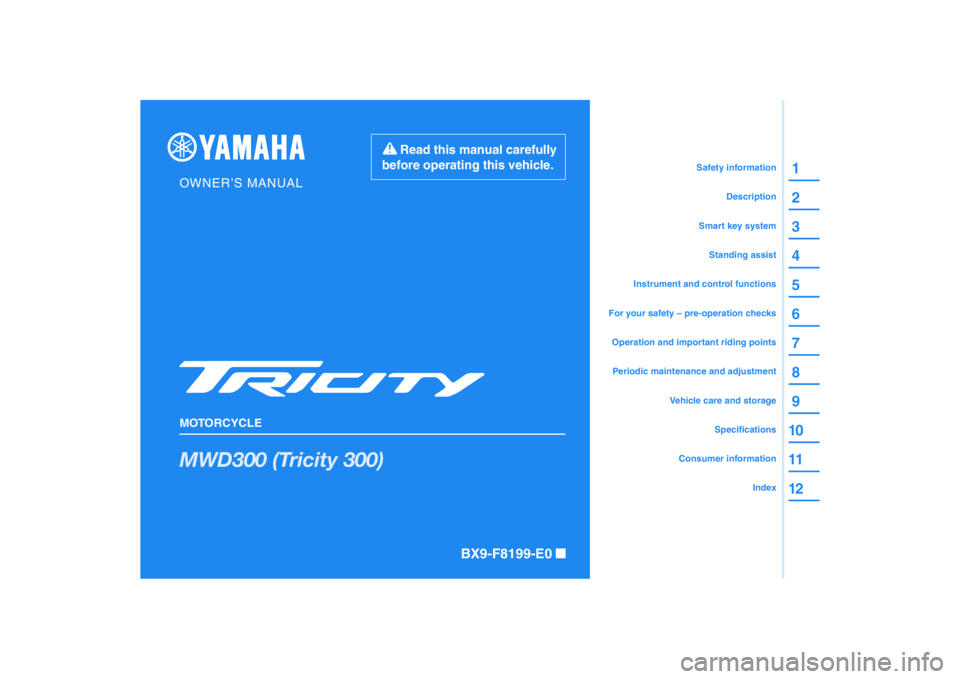 YAMAHA TRICITY 300 2020  Owners Manual DIC183
MWD300 (Tricity 300)
1
2
3
4
5
6
7
8
9
10
11
12
BX9-F8199-E0 
Read this manual carefully 
before operating this vehicle.
MOTORCYCLE
OWNER’S MANUAL
Specifications
Consumer information
Vehicle 