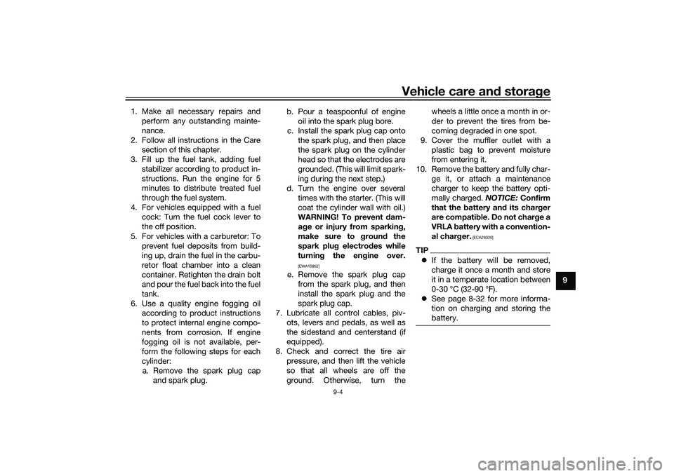 YAMAHA TRICITY 300 2020 Owners Manual Vehicle care and stora ge
9-4
9
1. Make all necessary repairs and
perform any outstanding mainte-
nance.
2. Follow all instructions in the Care section of this chapter.
3. Fill up the fuel tank, addin YAMAHA TRICITY 300 2020 Owners Manual Vehicle care and stora ge
9-4
9
1. Make all necessary repairs and
perform any outstanding mainte-
nance.
2. Follow all instructions in the Care section of this chapter.
3. Fill up the fuel tank, addin
