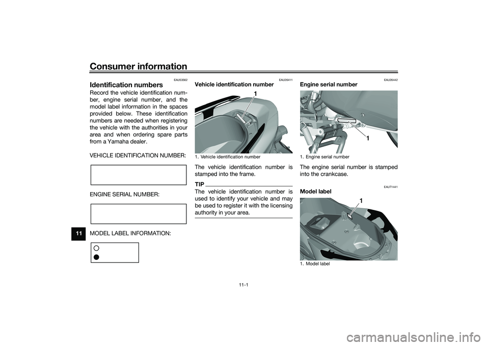 YAMAHA TRICITY 300 2020 Owners Manual Consumer information
11-1
11
EAU53562
Id entification num bersRecord the vehicle identification num-
ber, engine serial number, and the
model label information in the spaces
provided below. These iden YAMAHA TRICITY 300 2020 Owners Manual Consumer information
11-1
11
EAU53562
Id entification num bersRecord the vehicle identification num-
ber, engine serial number, and the
model label information in the spaces
provided below. These iden