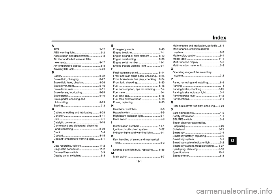 YAMAHA TRICITY 300 2020  Owners Manual 12-1
12
Index
AABS....................................................... 5-12
ABS warning light ................................... 5-2
Acceleration and deceleration ................ 7-3
Air filter a
