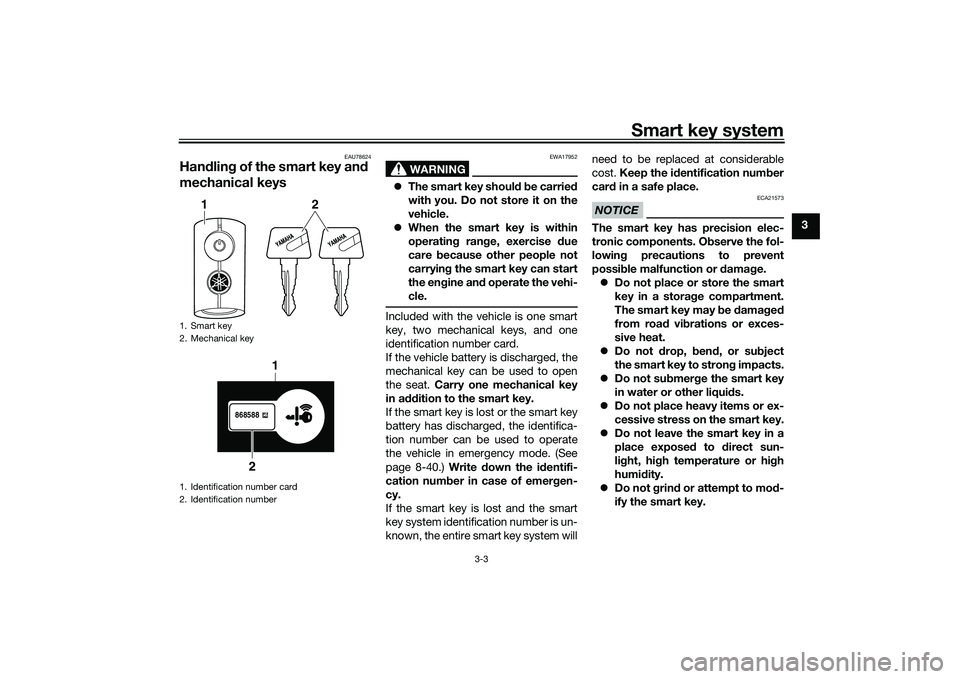 YAMAHA TRICITY 300 2020 Owners Manual Smart key system
3-3
3
EAU78624
Handlin g of the smart key an d 
mechanical keys
WARNING
EWA17952
 The smart key shoul d b e carried
with you. Do not store it on the
vehicle.
 When the smart key