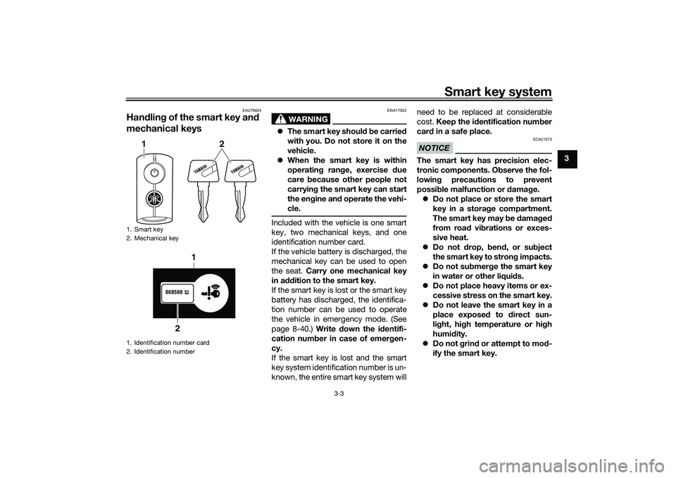 YAMAHA TRICITY 300 2020  Owners Manual Smart key system
3-3
3
EAU78624
Handlin g of the smart key an d 
mechanical keys
WARNING
EWA17952
 The smart key shoul d b e carried
with you. Do not store it on the
vehicle.
 When the smart key