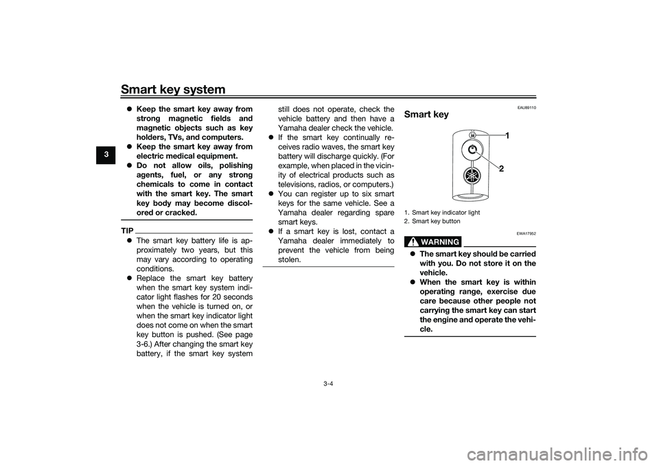 YAMAHA TRICITY 300 2020 Owners Manual Smart key system
3-4
3
Keep the smart key away from
stron g ma gnetic fiel ds an d
ma gnetic o bjects such as key
hol ders, TVs, an d computers.
Keep the smart key away from
electric me dical e YAMAHA TRICITY 300 2020 Owners Manual Smart key system
3-4
3
Keep the smart key away from
stron g ma gnetic fiel ds an d
ma gnetic o bjects such as key
hol ders, TVs, an d computers.
Keep the smart key away from
electric me dical e