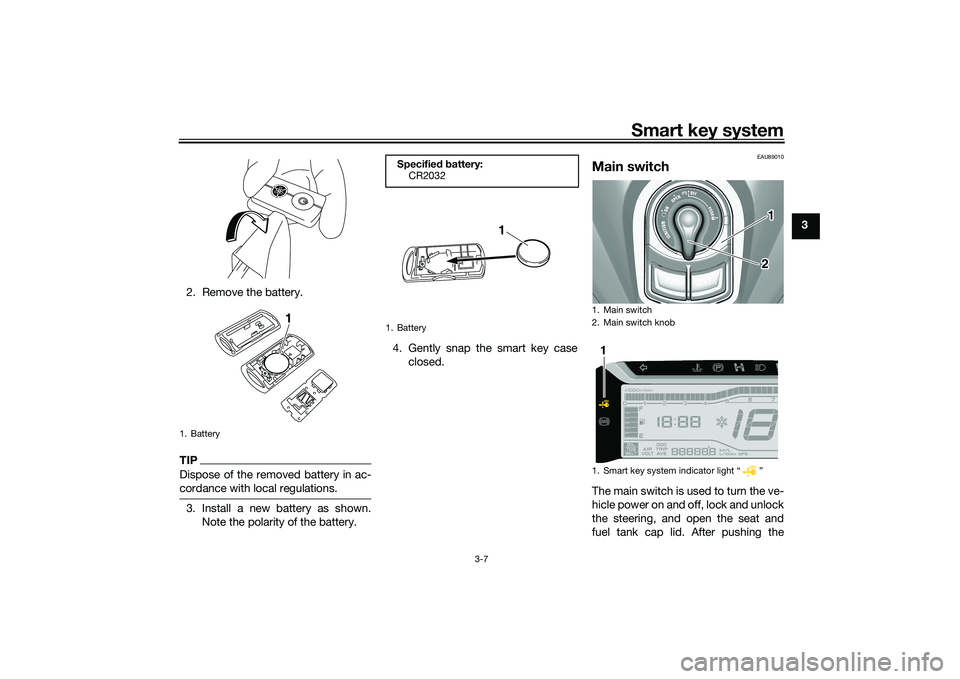 YAMAHA TRICITY 300 2020  Owners Manual Smart key system
3-7
3
2. Remove the battery.
TIPDispose of the removed battery in ac-
cordance with local regulations.3. Install a new battery as shown. Note the polarity of the battery. 4. Gently sn