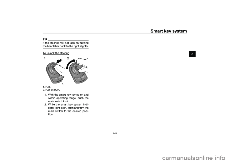 YAMAHA TRICITY 300 2020 Owners Manual Smart key system
3-11
3
TIPIf the steering will not lock, try turning
the handlebar back to the right slightly.To unlock the steering1. With the smart key turned on andwithin operating range, push the YAMAHA TRICITY 300 2020 Owners Manual Smart key system
3-11
3
TIPIf the steering will not lock, try turning
the handlebar back to the right slightly.To unlock the steering1. With the smart key turned on andwithin operating range, push the