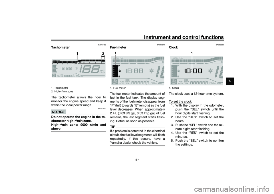 YAMAHA TRICITY 300 2020 Owners Guide Instrument and control functions
5-4
5
EAU87180
Tachometer
The tachometer allows the rider to
monitor the engine speed and keep it
within the ideal power range.NOTICE
ECA23050
Do not operate the en gi YAMAHA TRICITY 300 2020 Owners Guide Instrument and control functions
5-4
5
EAU87180
Tachometer
The tachometer allows the rider to
monitor the engine speed and keep it
within the ideal power range.NOTICE
ECA23050
Do not operate the en gi