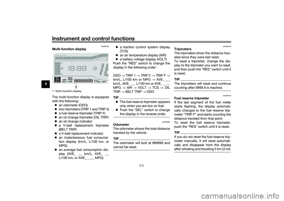 YAMAHA TRICITY 300 2020  Owners Manual Instrument and control functions
5-5
5
EAU89130
Multi-function  display
The multi-function display is equipped
with the following:  an odometer (ODO)
 two tripmeters (TRIP 1 and TRIP 2)
 a fu