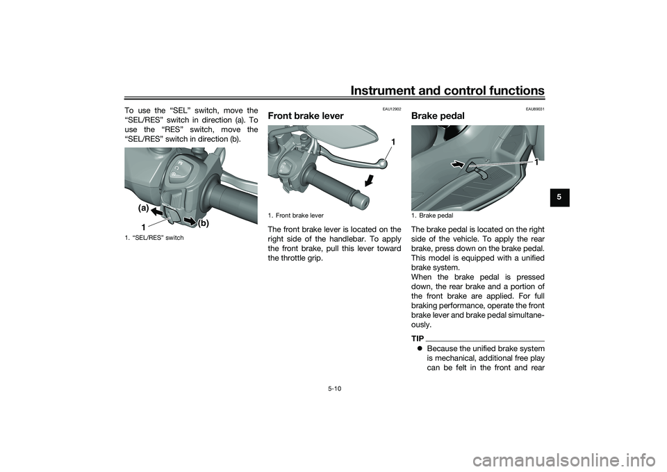 YAMAHA TRICITY 300 2020 Service Manual Instrument and control functions
5-10
5
To use the “SEL” switch, move the
“SEL/RES” switch in direction (a). To
use the “RES” switch, move the
“SEL/RES” switch in direction (b).
EAU129