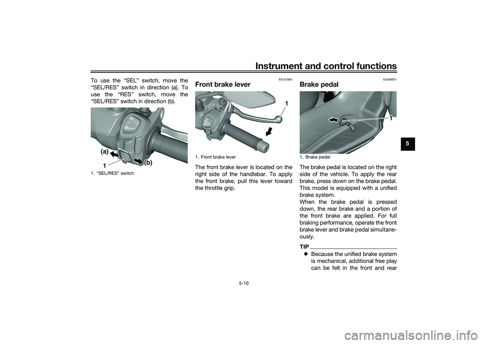 YAMAHA TRICITY 300 2020 Service Manual Instrument and control functions
5-10
5
To use the “SEL” switch, move the
“SEL/RES” switch in direction (a). To
use the “RES” switch, move the
“SEL/RES” switch in direction (b).
EAU129 YAMAHA TRICITY 300 2020 Service Manual Instrument and control functions
5-10
5
To use the “SEL” switch, move the
“SEL/RES” switch in direction (a). To
use the “RES” switch, move the
“SEL/RES” switch in direction (b).
EAU129