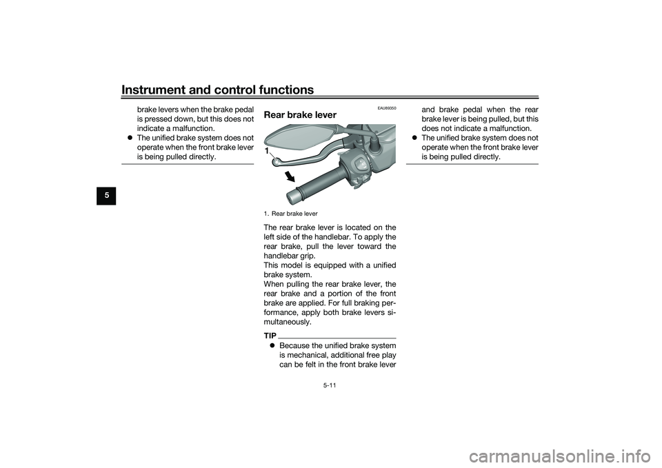 YAMAHA TRICITY 300 2020 Service Manual Instrument and control functions
5-11
5 brake levers when the brake pedal
is pressed down, but this does not
indicate a malfunction.
The unified brake system does not
operate when the front brake YAMAHA TRICITY 300 2020 Service Manual Instrument and control functions
5-11
5 brake levers when the brake pedal
is pressed down, but this does not
indicate a malfunction.
The unified brake system does not
operate when the front brake