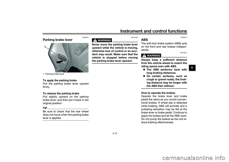 YAMAHA TRICITY 300 2020  Owners Manual Instrument and control functions
5-12
5
EAU89340
Parkin g b rake leverTo apply the parkin g b rake
Pull the parking brake lever upward
firmly.
To release the parkin g b rake
Pull slightly upward on th