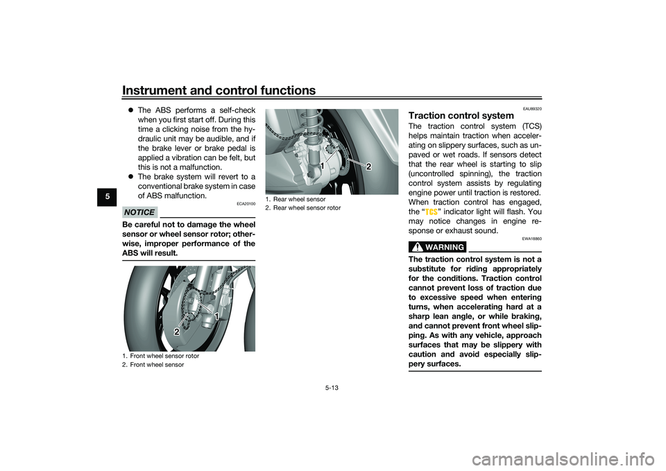 YAMAHA TRICITY 300 2020 Service Manual Instrument and control functions
5-13
5 
The ABS performs a self-check
when you first start off. During this
time a clicking noise from the hy-
draulic unit may be audible, and if
the brake lever o