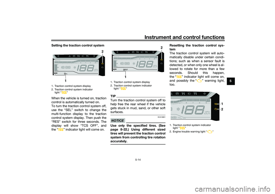 YAMAHA TRICITY 300 2020 User Guide Instrument and control functions
5-14
5
Settin
g the traction control system
When the vehicle is turned on, traction
control is automatically turned on.
To turn the traction control system off,
use th