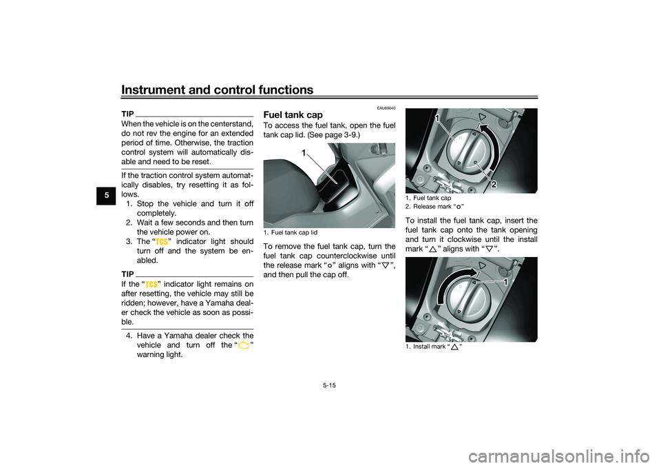 YAMAHA TRICITY 300 2020  Owners Manual Instrument and control functions
5-15
5
TIPWhen the vehicle is on the centerstand,
do not rev the engine for an extended
period of time. Otherwise, the traction
control system will automatically dis-
