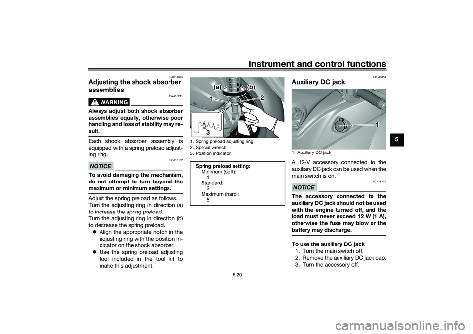 YAMAHA TRICITY 300 2020  Owners Manual Instrument and control functions
5-20
5
EAU14895
A djustin g the shock a bsor ber 
assem blies
WARNING
EWA10211
Always a djust  both shock a bsor ber
assem blies equally, otherwise poor
han dlin g an 