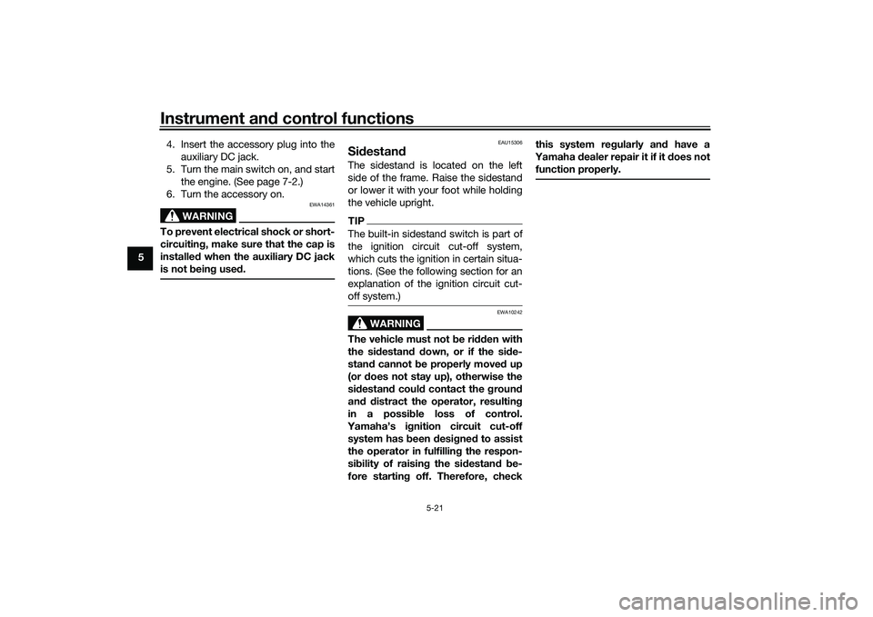 YAMAHA TRICITY 300 2020 Workshop Manual Instrument and control functions
5-21
5 4. Insert the accessory plug into the
auxiliary DC jack.
5. Turn the main switch on, and start the engine. (See page 7-2.)
6. Turn the accessory on.
WARNING
EWA