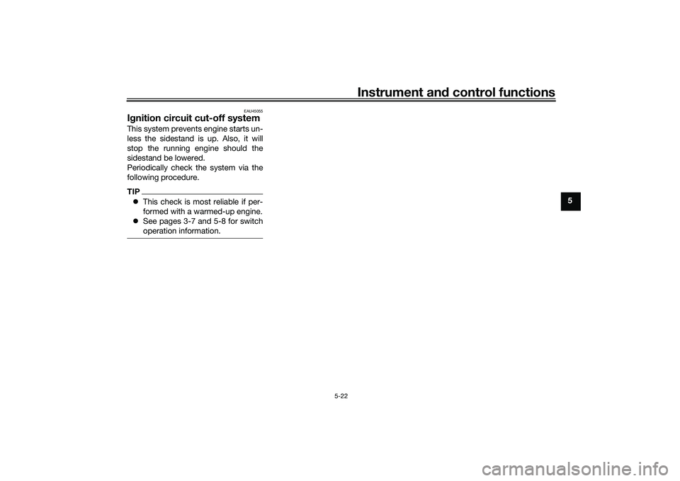 YAMAHA TRICITY 300 2020 Workshop Manual Instrument and control functions
5-22
5
EAU45055
Ig nition circuit cut-off systemThis system prevents engine starts un-
less the sidestand is up. Also, it will
stop the running engine should the
sides