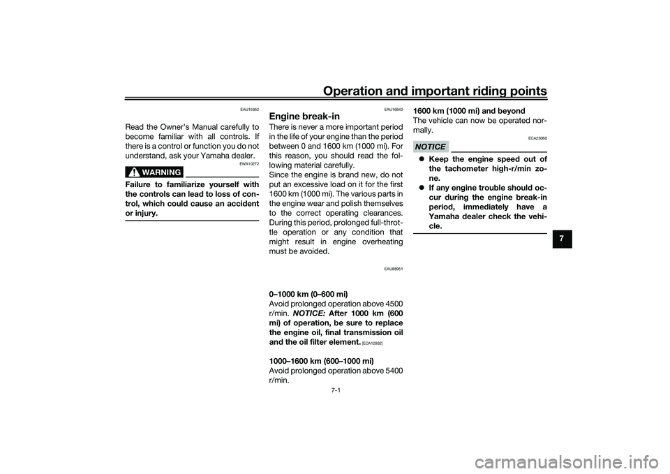 YAMAHA TRICITY 300 2020 Workshop Manual Operation and important ri din g points
7-1
7
EAU15952
Read the Owner’s Manual carefully to
become familiar with all controls. If
there is a control or function you do not
understand, ask your Yamah