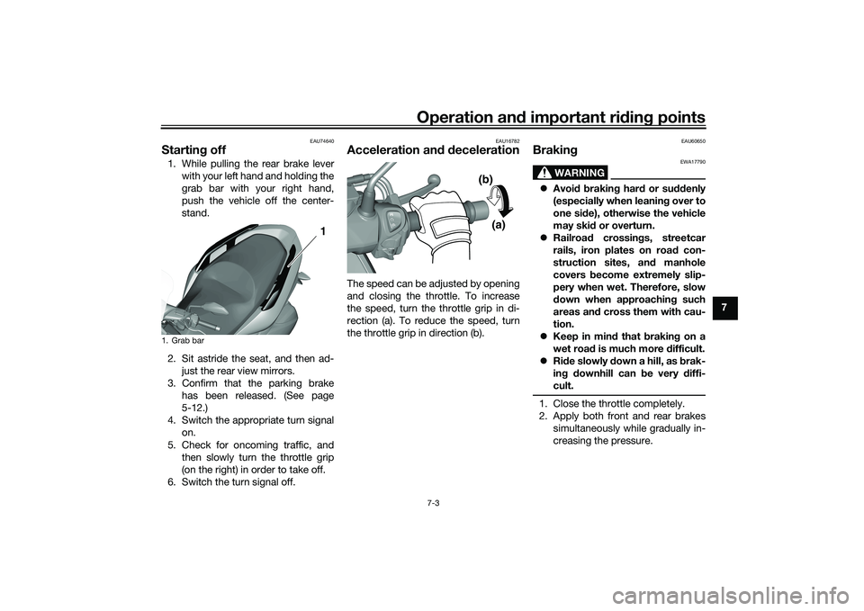 YAMAHA TRICITY 300 2020 Workshop Manual Operation and important ri din g points
7-3
7
EAU74640
Startin g off1. While pulling the rear brake lever
with your left hand and holding the
grab bar with your right hand,
push the vehicle off the ce YAMAHA TRICITY 300 2020 Workshop Manual Operation and important ri din g points
7-3
7
EAU74640
Startin g off1. While pulling the rear brake lever
with your left hand and holding the
grab bar with your right hand,
push the vehicle off the ce