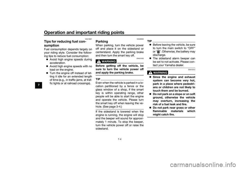 YAMAHA TRICITY 300 2020 Workshop Manual Operation and important rid ing points
7-4
7
EAU16821
Tips for re ducin g fuel con-
sumptionFuel consumption depends largely on
your riding style. Consider the follow-
ing tips to reduce fuel consumpt