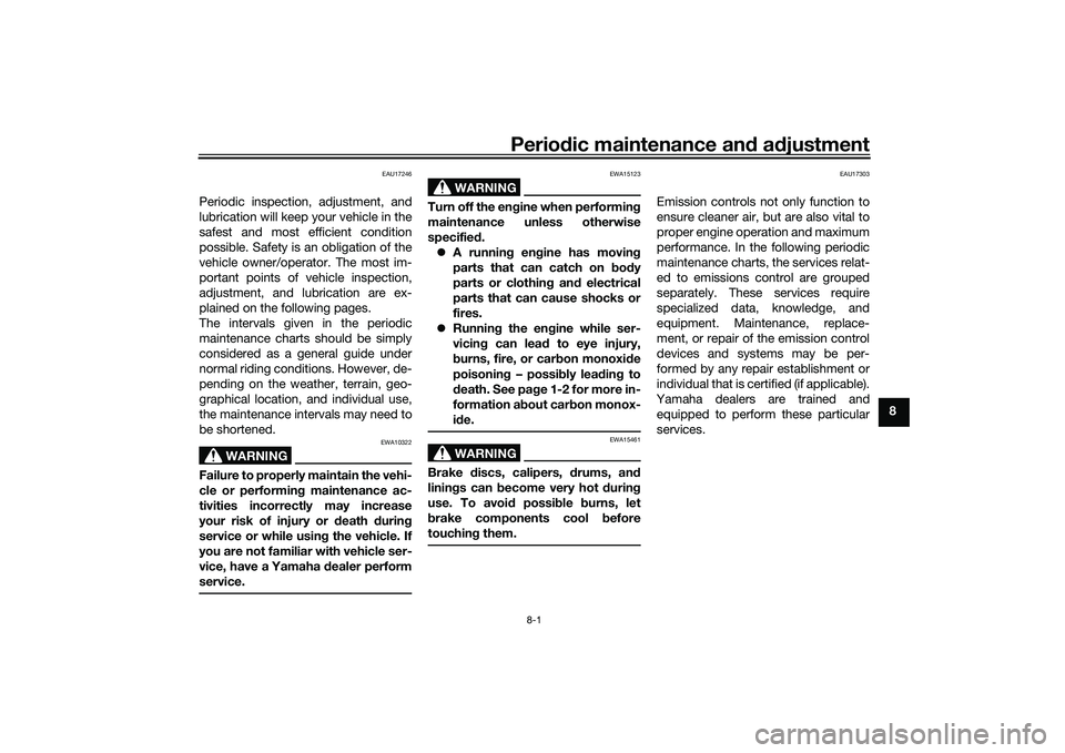 YAMAHA TRICITY 300 2020 Repair Manual Periodic maintenance an d a djustment
8-1
8
EAU17246
Periodic inspection, adjustment, and
lubrication will keep your vehicle in the
safest and most efficient condition
possible. Safety is an obligatio