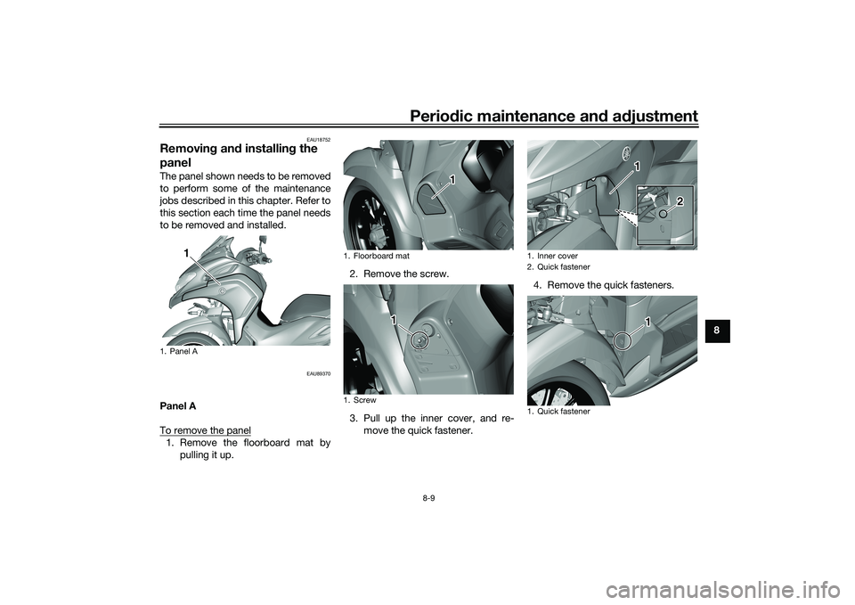 YAMAHA TRICITY 300 2020 Repair Manual Periodic maintenance an d a djustment
8-9
8
EAU18752
Removin g an d installin g the
panelThe panel shown needs to be removed
to perform some of the maintenance
jobs described in this chapter. Refer t YAMAHA TRICITY 300 2020 Repair Manual Periodic maintenance an d a djustment
8-9
8
EAU18752
Removin g an d installin g the
panelThe panel shown needs to be removed
to perform some of the maintenance
jobs described in this chapter. Refer t
