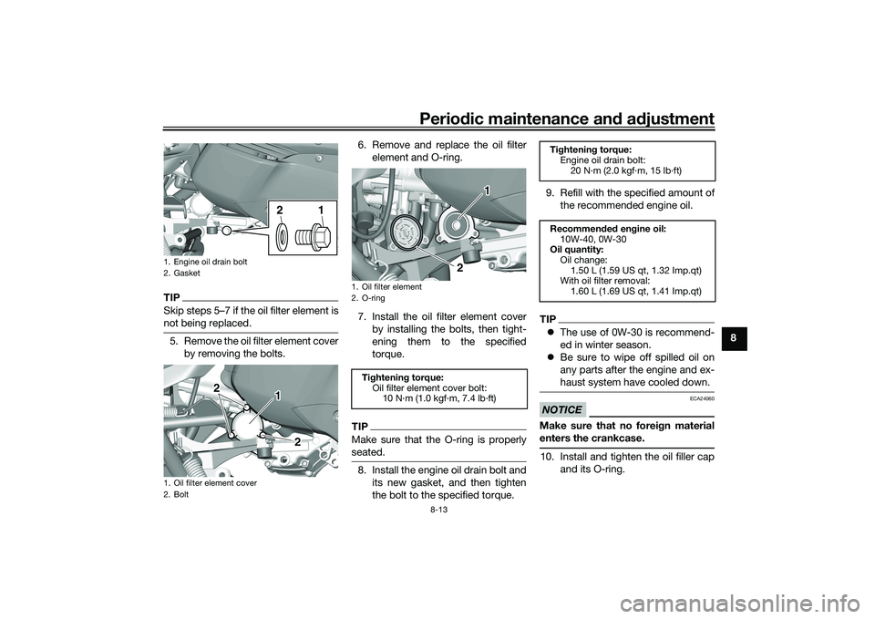 YAMAHA TRICITY 300 2020 Manual PDF Periodic maintenance an d a djustment
8-13
8
TIPSkip steps 5–7 if the oil filter element is
not being replaced.5. Remove the oil filter element cover
by removing the bolts. 6. Remove and replace the