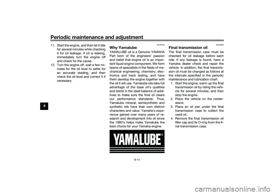 YAMAHA TRICITY 300 2020 Manual PDF Periodic maintenance an d a djustment
8-14
8 11. Start the engine, and then let it idle
for several minutes while checking
it for oil leakage. If oil is leaking,
immediately turn the engine off
and ch YAMAHA TRICITY 300 2020 Manual PDF Periodic maintenance an d a djustment
8-14
8 11. Start the engine, and then let it idle
for several minutes while checking
it for oil leakage. If oil is leaking,
immediately turn the engine off
and ch