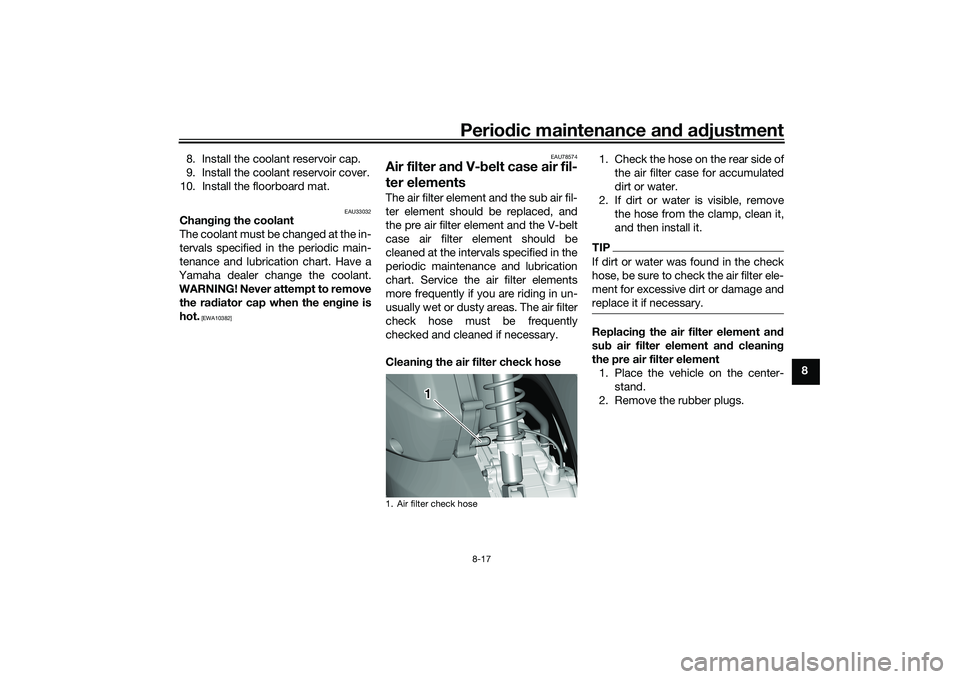 YAMAHA TRICITY 300 2020  Owners Manual Periodic maintenance an d a djustment
8-17
8
8. Install the coolant reservoir cap.
9. Install the coolant reservoir cover.
10. Install the floorboard mat.
EAU33032
Chan gin g the coolant
The coolant m