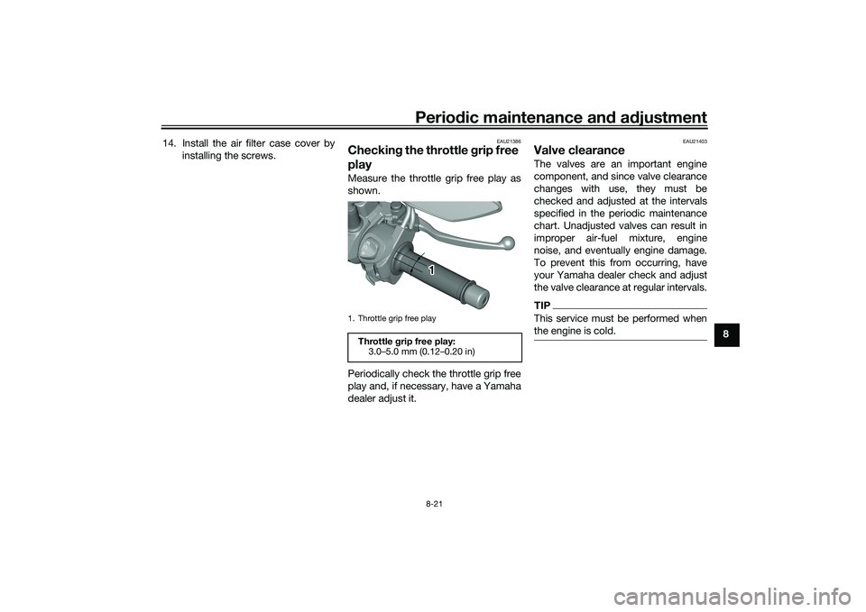 YAMAHA TRICITY 300 2020  Owners Manual Periodic maintenance an d a djustment
8-21
8
14. Install the air filter case cover by
installing the screws.
EAU21386
Checkin g the throttle  grip free 
playMeasure the throttle grip free play as
show