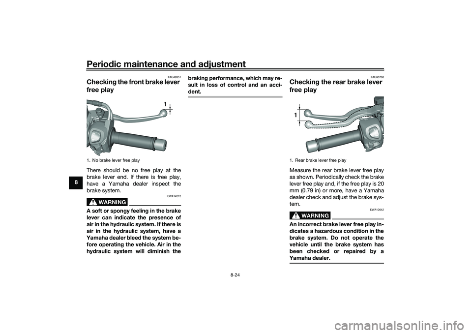YAMAHA TRICITY 300 2020 Manual Online Periodic maintenance an d a djustment
8-24
8
EAU49351
Checkin g the front b rake lever
free playThere should be no free play at the
brake lever end. If there is free play,
have a Yamaha dealer inspec YAMAHA TRICITY 300 2020 Manual Online Periodic maintenance an d a djustment
8-24
8
EAU49351
Checkin g the front b rake lever
free playThere should be no free play at the
brake lever end. If there is free play,
have a Yamaha dealer inspec