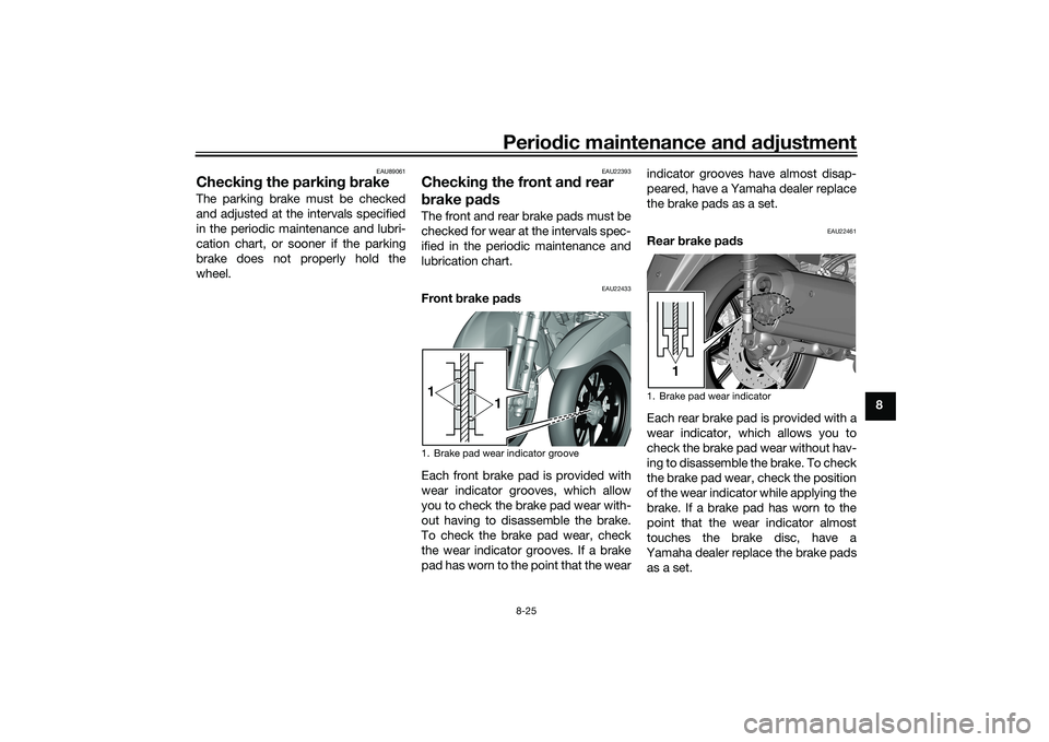 YAMAHA TRICITY 300 2020 Manual Online Periodic maintenance an d a djustment
8-25
8
EAU89061
Checkin g the parkin g b rakeThe parking brake must be checked
and adjusted at the intervals specified
in the periodic maintenance and lubri-
cati YAMAHA TRICITY 300 2020 Manual Online Periodic maintenance an d a djustment
8-25
8
EAU89061
Checkin g the parkin g b rakeThe parking brake must be checked
and adjusted at the intervals specified
in the periodic maintenance and lubri-
cati