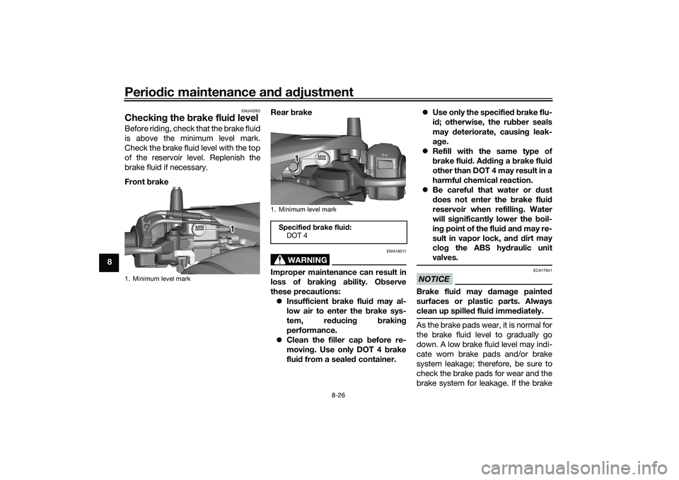 YAMAHA TRICITY 300 2020 Manual Online Periodic maintenance an d a djustment
8-26
8
EAU40262
Checkin g the brake flui d levelBefore riding, check that the brake fluid
is above the minimum level mark.
Check the brake fluid level with the t YAMAHA TRICITY 300 2020 Manual Online Periodic maintenance an d a djustment
8-26
8
EAU40262
Checkin g the brake flui d levelBefore riding, check that the brake fluid
is above the minimum level mark.
Check the brake fluid level with the t