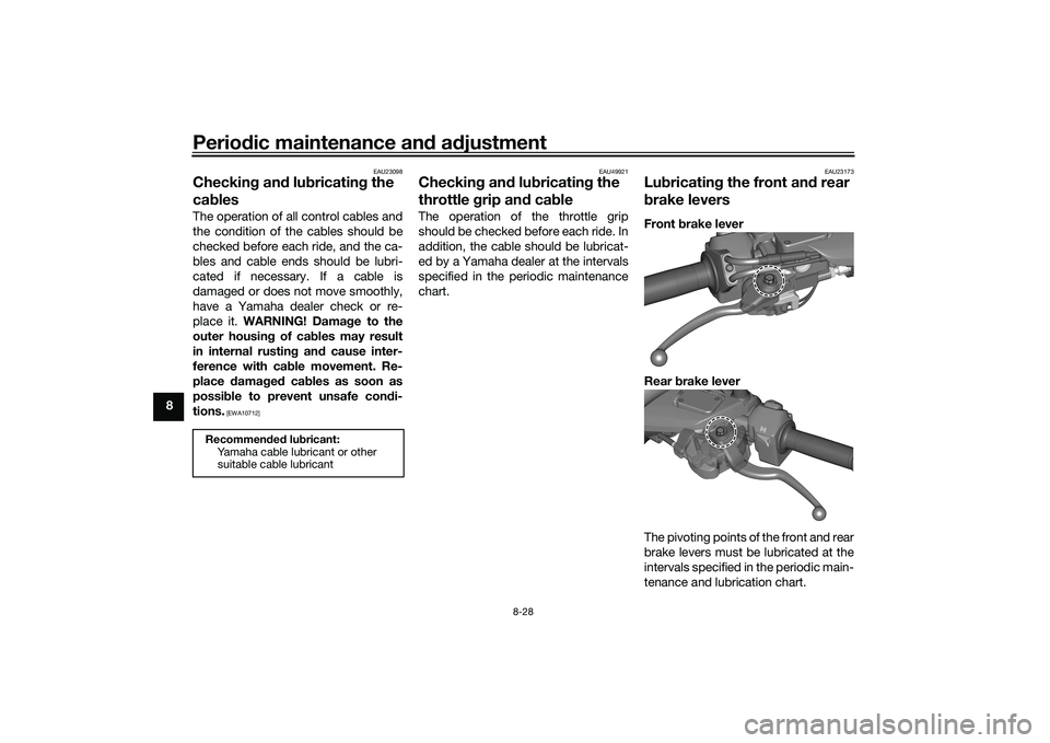 YAMAHA TRICITY 300 2020 Manual Online Periodic maintenance an d a djustment
8-28
8
EAU23098
Checkin g an d lu bricatin g the
ca blesThe operation of all control cables and
the condition of the cables should be
checked before each ride, a YAMAHA TRICITY 300 2020 Manual Online Periodic maintenance an d a djustment
8-28
8
EAU23098
Checkin g an d lu bricatin g the
ca blesThe operation of all control cables and
the condition of the cables should be
checked before each ride, a